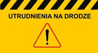 UTRUDNIENIA W ZWIĄZKU Z PRZEBUDOWĄ DROGI