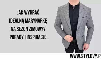 Jak wybrać idealną marynarkę na sezon zimowy? Porady i inspiracje.