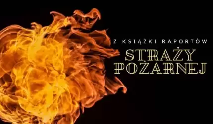 Gdzie się paliło? (z raportu straży pożarnej)