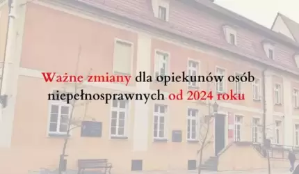 Ważne zmiany dla opiekunów osób niepełnosprawnych od 2024 r.