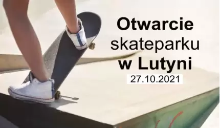 Już jutro otwarcie skateparku w Lutyni!